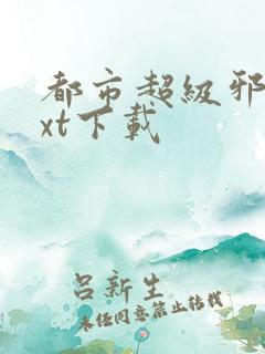 都市超级邪医txt下载