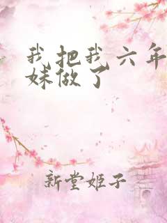 我把我六年级妹妹做了