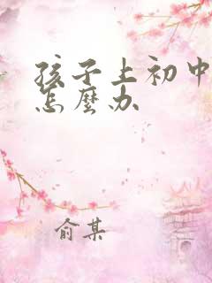 孩子上初中厌学怎么办