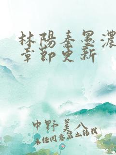 林阳秦墨浓最新章节更新