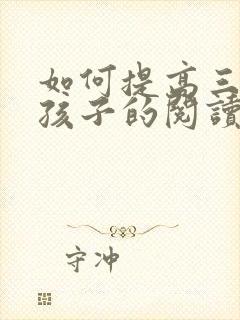 如何提高三年级孩子的阅读理解能力