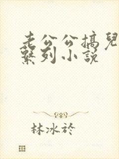 老公公搞儿媳妇系列小说