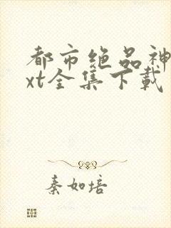都市绝品神医txt全集下载