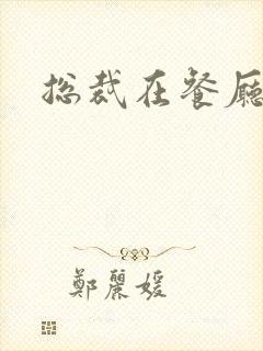总裁在餐厅进入