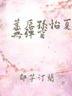 叶辰孙怡夏若雪无弹窗