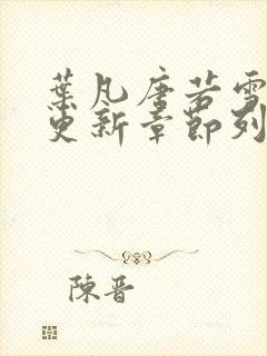 叶凡唐若雪最新更新章节列表