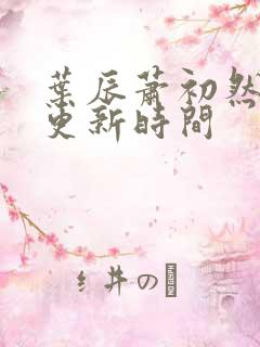 叶辰萧初然最快更新时间