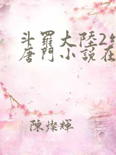 斗罗大陆2绝世唐门小说在线阅读全文免费