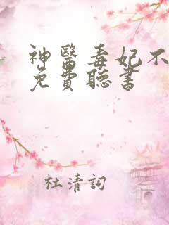 神医毒妃不好惹免费听书