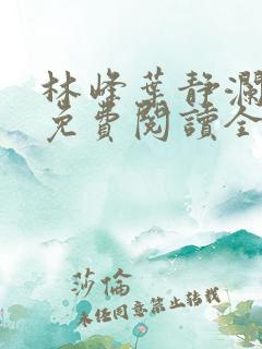 林峰叶静澜小说免费阅读全文无弹窗