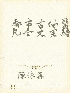 都市古仙医叶不凡全文完结版