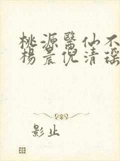 桃源医仙不风流杨晨倪清瑶小说