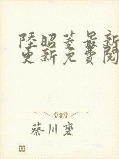 陆昭菱最新章节更新免费阅读