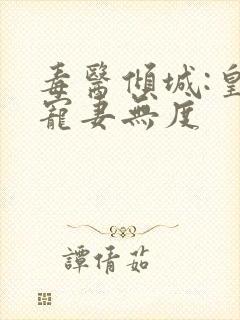 毒医倾城:皇叔宠妻无度