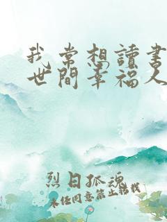 我常想读书人是世间幸福人
