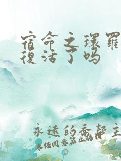宿命之环罗塞尔复活了吗
