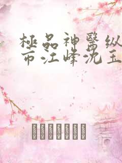 极品神医纵横都市江峰沈玉蓉