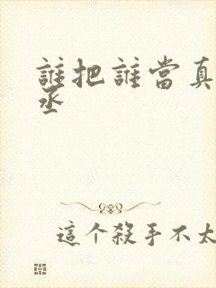 谁把谁当真水千丞