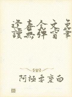 逢春全文免费阅读无弹窗笔趣阁