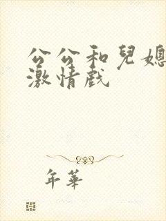 公公和儿媳妇的激情戏