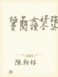 极品女婿强子免费阅读全集