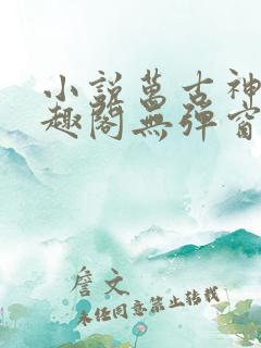 小说万古神帝笔趣阁无弹窗