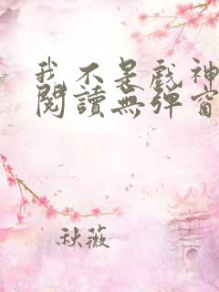 我不是戏神免费阅读无弹窗笔趣阁