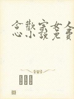 合欢宗女人没有心小说免费阅读无弹窗笔趣阁