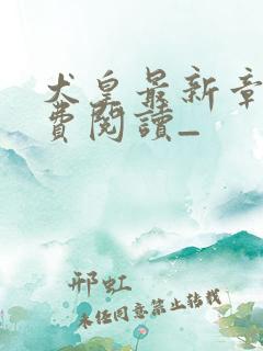 犬皇最新章节免费阅读_