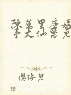 陈万里唐嫣然妙手大仙医免费阅读全文最新