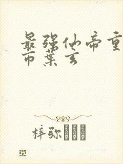 最强仙帝重生都市叶玄