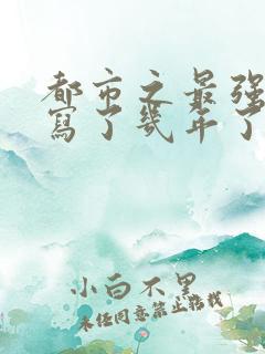 都市之最强狂兵写了几年了