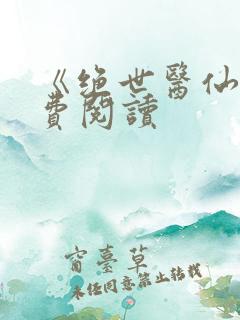 《绝世医仙》免费阅读