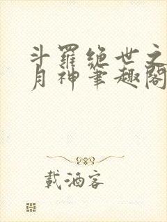 斗罗绝世之玄武月神笔趣阁免费阅读