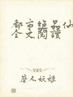 都市绝品仙医 全文阅读