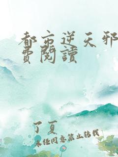 都市逆天邪医免费阅读