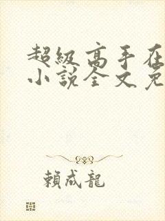 超级高手在都市小说全文免费阅读