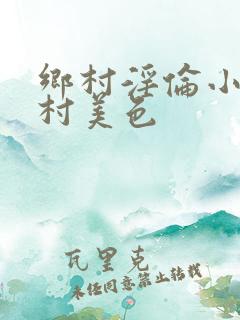 乡村淫伦小说乡村美色