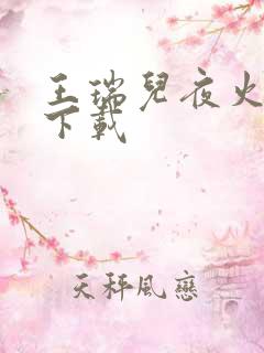 王瑞儿夜火全套下载