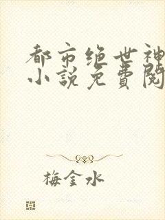 都市绝世神医 小说免费阅读