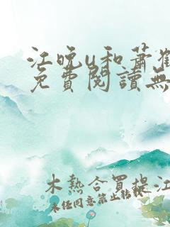 江晚u和萧鹤川免费阅读无弹窗笔趣阁