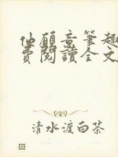 他愿意笔趣阁免费阅读全文无弹窗