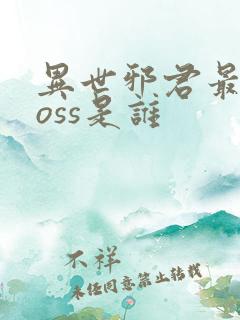 异世邪君最终boss是谁