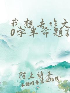 我想去作文600字半命题记叙文