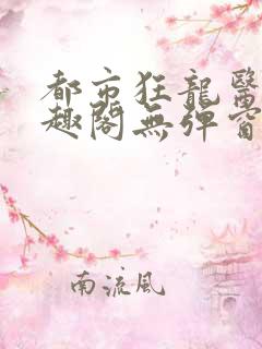 都市狂龙医仙笔趣阁无弹窗