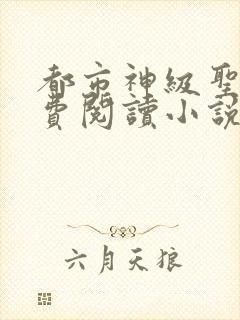都市神级圣医免费阅读小说