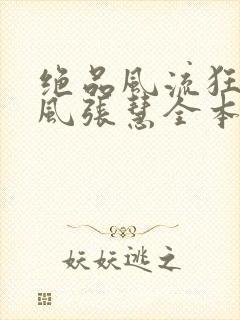 绝品风流狂医林风张慧全本免费阅读