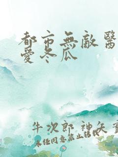 都市无敌医圣可爱冬瓜