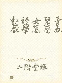 对于女儿青春期厌学怎么办