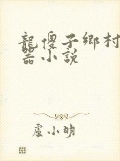 龙傻子乡村大凶器小说